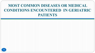 MOST COMMON DISEASES OR MEDICAL
CONDITIONS ENCOUNTERED IN GERIATRIC
PATIENTS
70
 