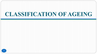 CLASSIFICATION OF AGEING
9
 