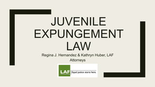 JUVENILE
EXPUNGEMENT
LAW
Regina J. Hernandez & Kathryn Huber, LAF
Attorneys
 