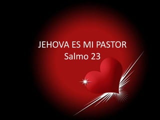 JEHOVA ES MI PASTOR
Salmo 23

 