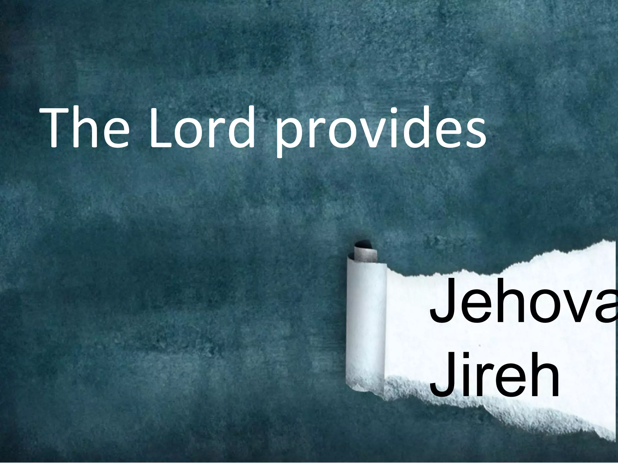 The Lord provides

              Jehova
              Jireh
 