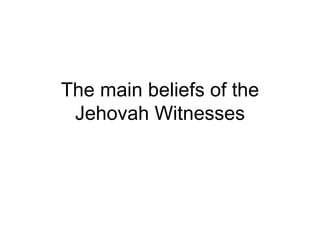 The main beliefs of the Jehovah Witnesses 