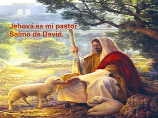 Jehová es mi pastor
Salmo de David.
 