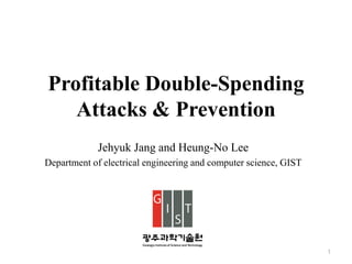 Profitable Double-Spending
Attacks & Prevention
Jehyuk Jang and Heung-No Lee
Department of electrical engineering and computer science, GIST
1
 