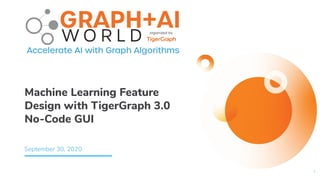 Machine Learning Feature
Design with TigerGraph 3.0
No-Code GUI
September 30, 2020
1
 