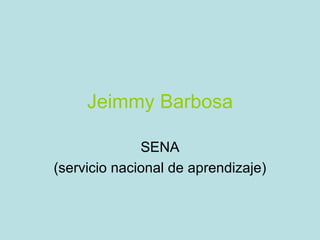 Jeimmy Barbosa SENA (servicio nacional de aprendizaje) 