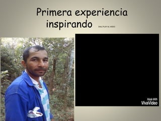 Primera experiencia
inspirando DALE PLAY AL VIDEO
 