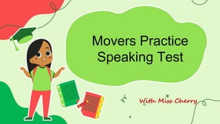 Movers Practice
Speaking Test
With Miss Cherry
 