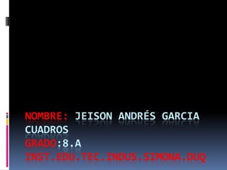 Nombre: Jeison Andrés Garcia CuadrosGrado:8.ainst.edu.tec.indus.simona.duq 