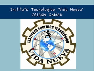 Instituto Tecnologico ““VViiddaa NNuueevvaa”” 
JJEEIISSOONN CCAAÑÑAARR 
 