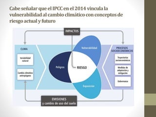 CabeseñalarqueelIPCCenel2014vinculala
vulnerabilidadalcambioclimáticoconconceptosde
riesgoactualyfuturo
 