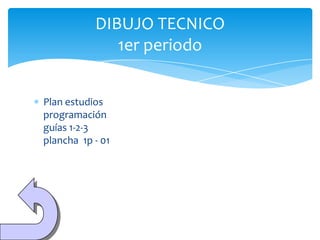DIBUJO TECNICO
              1er periodo


Plan estudios
programación
guías 1-2-3
plancha 1p - 01
 