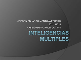 JEISSON EDUARDO MONTOYA FORERO
                       2011131314
       HABILIDADES COMUNICATIVAS
 
