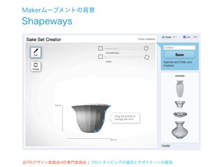Makerムーブメントの背景
Shapeways




JEITAデザイン委員会HID専門委員会 ¦ プロトタイピングの潮流とデザイナーへの提言
 