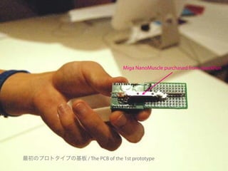 Miga NanoMuscle purchased from SparkFun




最初のプロトタイプの基板 / The PCB of the 1st prototype
 