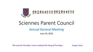 Sciennes Parent Council
Annual General Meeting
June 16, 2016
I've Been Waiting for This Night
This must be Thursday. I never could get the hang of Thursdays. Douglas Adams
 