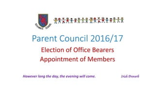 Parent Council 2016/17
Election of Office Bearers
Appointment of Members
I've Been Waiting for This Night
However long the day, the evening will come. Irish Proverb
 
