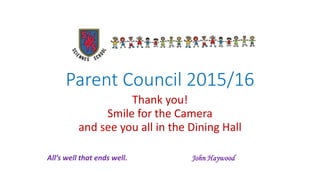Parent Council 2015/16
Thank you!
Smile for the Camera
and see you all in the Dining Hall
I've Been Waiting for This Night
All’s well that ends well. John Haywood
 
