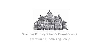 Sciennes Primary School’s Parent Council
Events and Fundraising Group
 