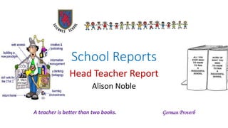 School Reports
Head Teacher Report
Alison Noble
I've Been Waiting for This Night
A teacher is better than two books. German Proverb
 