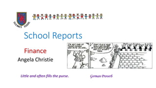 School Reports
Finance
Angela Christie
I've Been Waiting for This Night
Little and often fills the purse. German Proverb
 