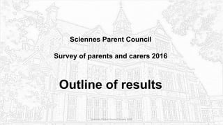 Sciennes Parent Council
Survey of parents and carers 2016
Outline of results
Sciennes Parent Council Survey 2016
 