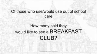 Of those who use/would use out of school
care
How many said they
would like to see a BREAKFAST
CLUB?
Sciennes Parent Council Survey 2016
 