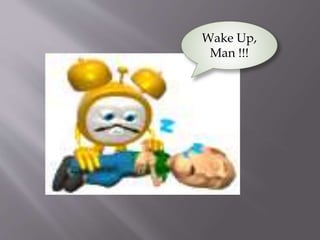 Wake Up,
Man !!!
 