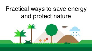 Practical ways to save energy
and protect nature
 