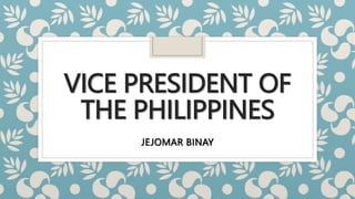 VICE PRESIDENT OF
THE PHILIPPINES
JEJOMAR BINAY
 