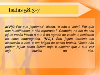 DescriçãoSensibilidade no campo espiritual: o jejum é um recursofísico e espiritualqueServeparaajudar a fortalecer o espíritopararesistiràspressões e darmaiorLiberdadeespiritual.Motivado por um asssuntoimportante: o jejum sempreocorreemmomentos de grandenecessidade.