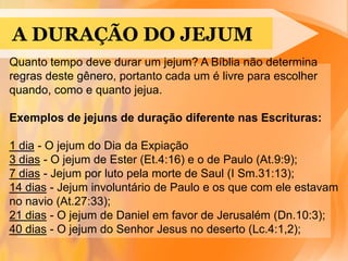 SIGNIFICADO DA PALAVRADo Lat.  jejunuAbstinência parcial ou total de alimentos em certos dias, por penitência ou prescrição religiosa; estado de quem não come desde o dia anterior;A Palavra jejum significa literalmente “não comer”.