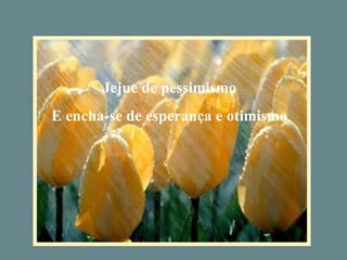Jejue de pessimismo E encha-se de esperança e otimismo 