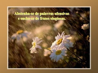 Abstenha-se de palavras ofensivase encha-se de frases elogiosas.
