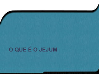 O QUE É O JEJUM
 