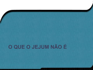 O QUE O JEJUM NÃO É
 