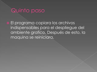 Quinto paso El programa copiara los archivos indispensables para el despliegue del ambiente grafico. Después de esto, la maquina se reiniciara. 
