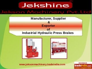 Manufacturer, Supplier
&
Exporter
of
Industrial Hydraulic Press Brakes
www.jeksonmachinery.tradeindia.com
 