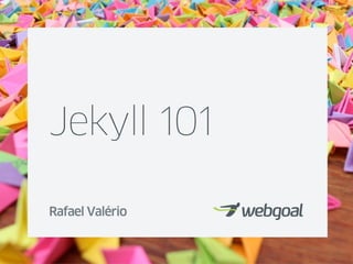 Jekyll 101
Rafael Valério
 