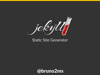 Sta$c  Site  Generator
@bruno2ms
 