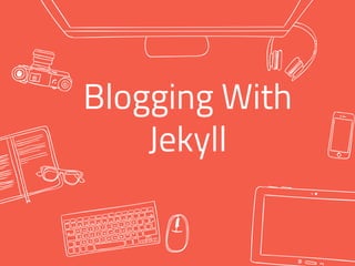 Blogging With
Jekyll
 