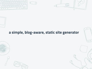 a simple, blog-aware, static site generator
 