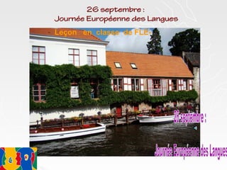 26 septembre :
 Journée Européenne des Langues
- Leçon en classe de FLE-
 