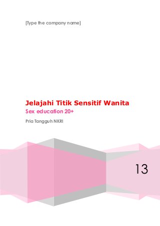[Type the company name]
13
Jelajahi Titik Sensitif Wanita
Sex education 20+
Pria Tangguh NKRI
 