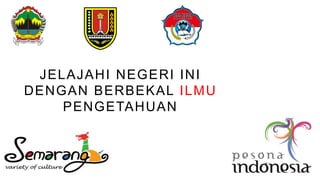 JELAJAHI NEGERI INI
DENGAN BERBEKAL ILMU
PENGETAHUAN
 