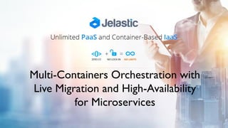 Multi-Containers Orchestration with
Live Migration and High-Availability
for Microservices
 