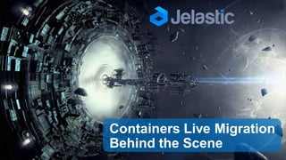 Containers Live Migration
Behind the Scene !
 
