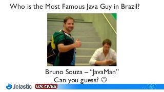 Bruno Souza – “JavaMan”
Can you guess? 
Who is the Most Famous Java Guy in Brazil?
 