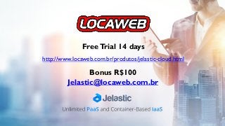 FreeTrial 14 days
http://www.locaweb.com.br/produtos/jelastic-cloud.html
Bonus R$100
Jelastic@locaweb.com.br
 