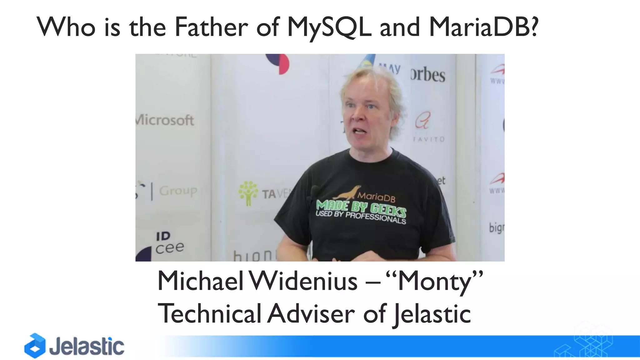 MichaelWidenius – “Monty”
Technical Adviser of Jelastic
Who is the Father of MySQL and MariaDB?
 